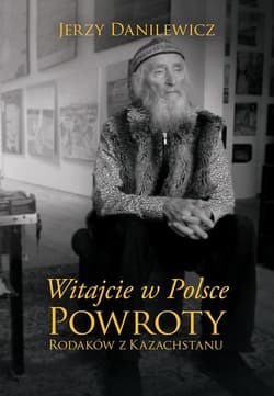 Witajcie w Polsce Powroty Rodaków z Kazachstanu - Jerzy Danilewicz