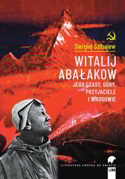 Witalij Abałakow. Jego czasy, góry, przyjaciele i wrogowie (wyd. 2022) - Szibajew Siergiej