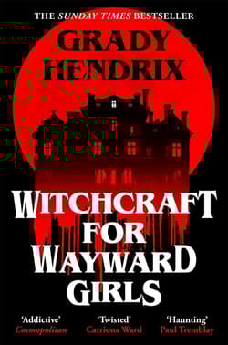 Witchcraft for Wayward Girls - Grady Hendrix