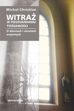 Witraż W poszukiwaniu tożsamości O dzieciach i sierotach wojennych - Michał Christian