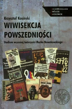 Wiwisekcja powszedniości Studium wczesnej twórczości Marka Nowakowskiego - Krzysztof Kosiński