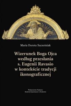 Wizerunek Boga Ojca według przesłania s. Eugenii Ravasio w kontekście tradycji ikonograficznej Studium kulturoznawcze