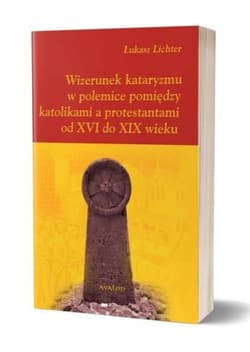 Wizerunek kataryzmu w polemice pomiędzy katolikami a protestantami od XVI do XIX wieku - Łukasz Lichter