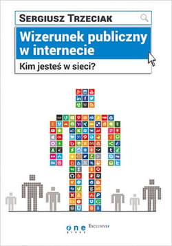 Wizerunek publiczny w internecie. Kim jesteś w sieci? - ebook - Sergiusz Trzeciak