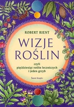 Wizje roślin, czyli 50 roślin leczniczych (i jeden grzyb) - Robert Rient