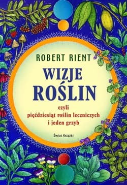 Wizje roślin, czyli 50 roślin leczniczych (i jeden grzyb) - Robert Rient