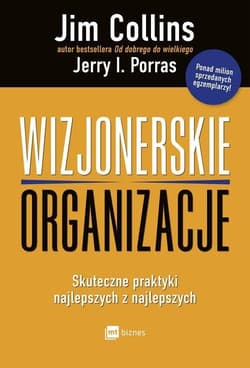 Wizjonerskie organizacje Skuteczne praktyki najlepszych z najlepszych - Collins Jim, Porras Jerry