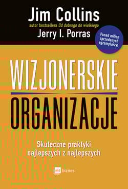 Wizjonerskie organizacje Skuteczne praktyki najlepszych z najlepszych - Collins Jim, Porras Jerry