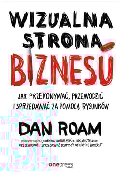 Wizualna strona biznesu Jak przekonywać, przewodzić i sprzedawać za pomocą rysunków - Dan Roam