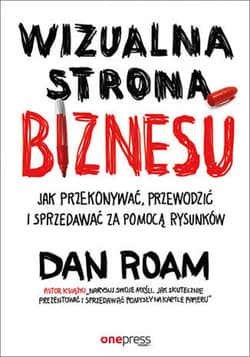 Wizualna strona biznesu. Jak przekonywać, przewodzić i sprzedawać za pomocą rysunków - ebook - Dan Roam
