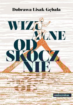 Wizualne odskocznie Wokół współczesnej polskiej eseistyki o malarstwie i fotografii - Dobrawa Lisak-Gębala