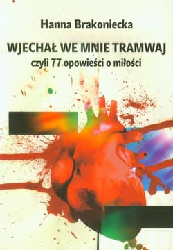 Wjechał we mnie tramwaj czyli 77 opowieści o miłości - Hanna Brakoniecka