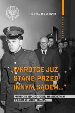 Wkrótce już stanę przed innym sądem... Prawnicy II Rzeczypospolitej represjonowani w Polsce w latach 1944-1956 - Elżbieta Romanowska