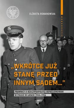 Wkrótce już stanę przed innym sądem... Prawnicy II Rzeczypospolitej represjonowani w Polsce w latach 1944-1956 - Elżbieta Romanowska