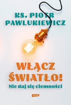 Włącz światło! Nie daj się ciemności 2023 - Piotr   Pawlukiewicz, ks. Pawlukiewicz Piotr