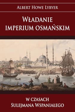 Władanie imperium osmańskim w czasach Sulejmana Wspaniałego - Albert Howe Lybyer