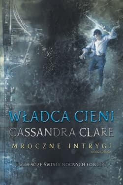 Władca cieni Mroczne Intrygi Księga 2 - Cassandra  Clare