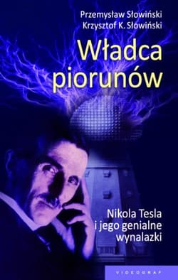 Władca piorunów Nikola Tesla i jego genialne wynalazki - Słowinski Krzysztof K.