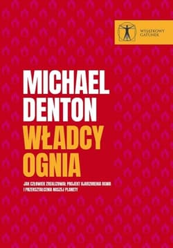 Władcy ognia. Jak człowiek zrealizował projekt ujarzmienia ognia i przekształcenia naszej planety - Michael Denton