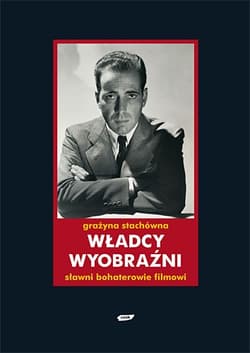 Władcy wyobraźni. Sławni bohaterowie filmowi - Grażyna Stachówna