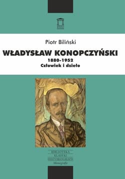 Władysław Konopczyński 1880-1952 Człowiek i dzieło - Piotr Biliński
