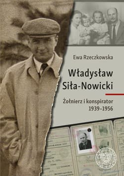 Władysław Siła-Nowicki Żołnierz i konspirator 1939–1956