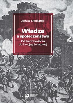Władza a społeczeństwo Od średniowiecza do II wojny światowej - Janusz Skodlarski