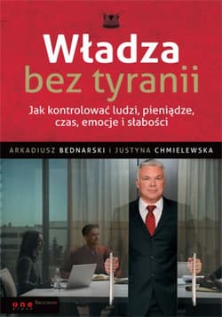 Władza bez tyranii. Jak kontrolować ludzi, pieniądze, czas, emocje i słabości - ebook - Arkadiusz Bednarski, Chmielewska Justyna