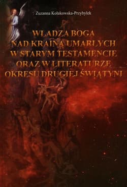 Władza Boga nad Krainą Umarłych w Starym Testamencie oraz w literaturze okresu drugiej wojny światowej - Zuzanna Kołakowska-Przybyłek