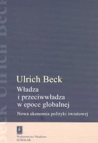 Władza i przeciwwładza w epoce globalnej Nowa ekonomia polityki światowej - Beck Ulrich