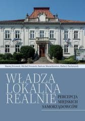 Władza lokalna realnie. Percepcja miejskich... - Praca zbiorowa