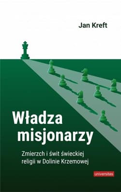 Władza misjonarzy Zmierzch i świt świeckiej religii w Dolinie Krzemowej - Jan Kreft