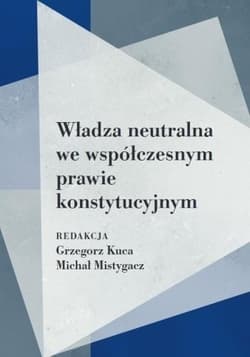 Władza neutralna we współczesnym prawie... - red. Grzegorz Kuca, Mistygacz Michał
