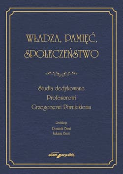 Władza, pamięć, społeczeństwo. Studia dedykowane Profesorowi Grzegorzowi Piwnickiemu - (red.)Dominik Bień,  Bień Łukasz