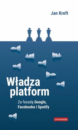 Władza platform Za fasadą Google, Facebooka i Spotify - Jan Kreft