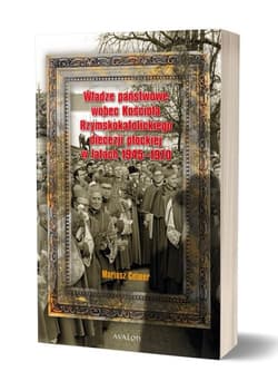 Władze państwowe wobec Kościoła Rzymskokatolickiego diecezji płockiej w latach 1945-1970 - Mariusz Celmer