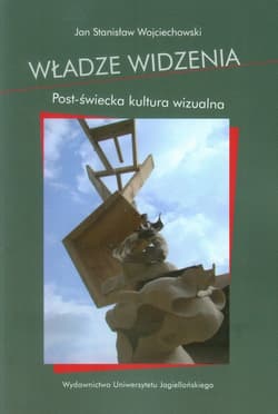 Władze widzenia Post-świecka kultura wizualna - Wojciechowski Jan Stanisław