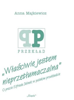Właściwie jestem nieprzetłumaczalna O prozie Elfriede Jelinek w polskim przekładzie