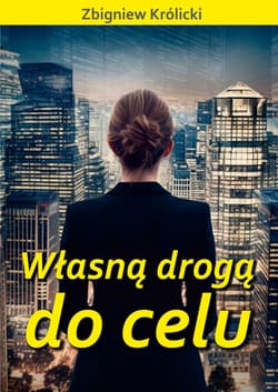 Własną drogą do celu - Zbigniew A. Królicki