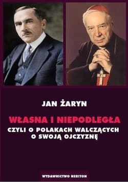 Własna i Niepodległa czyli o Polakach walczących o swoją Ojczyznę - Jan Żaryn