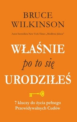 Właśnie po to się urodziłeś. 7 kluczy do życia pełnego przewidywalnych  Cudów - Bruce Wilkinson