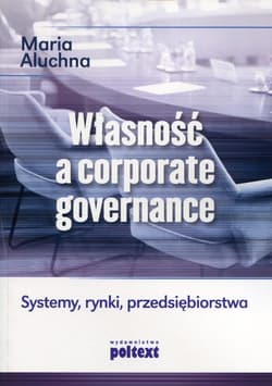 Własność a corporate governance Systemy, rynki, przedsiębiorstwa - Maria Aluchna
