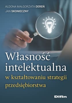 Własność intelektualna w kształtowaniu strategii przedsiębiorstwa - Dereń Aldona Małgorzata, Skonieczny Jan