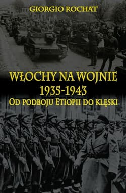 Włochy na wojnie 1935-1943 Od podboju Etiopii do klęski - Giorgio Rochat
