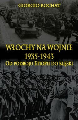 Włochy na wojnie 1935-1943 Od podboju Etiopii do klęski - Giorgio Rochat