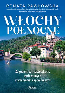 Włochy północne. Zagubieni w miasteczkach, tych znanych i tych niemal zapomnianych - Renata Pawłowska
