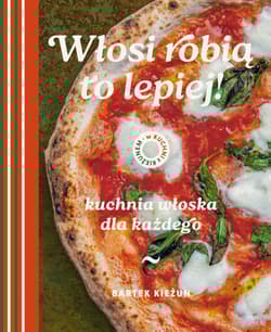 Włosi robią to lepiej. Kuchnia włoska dla każdego. W kuchni z Kieżunem - Bartek  Kieżun