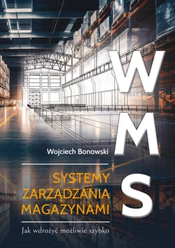 WMS Systemy zarządzania magazynami. Jak wdrożyć możliwie szybko - Bonowski Wojciech