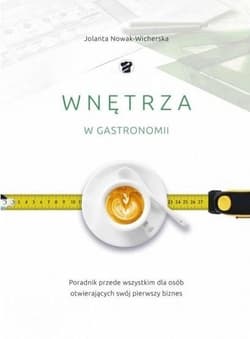 Wnętrza w gastronomii Poradnik dla osób otwierających swój biznes - Jolanta Nowak-Wicherska