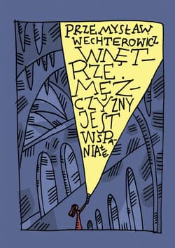 Wnętrze mężczyzny jest wspaniałe - Przemysław Wechterowicz